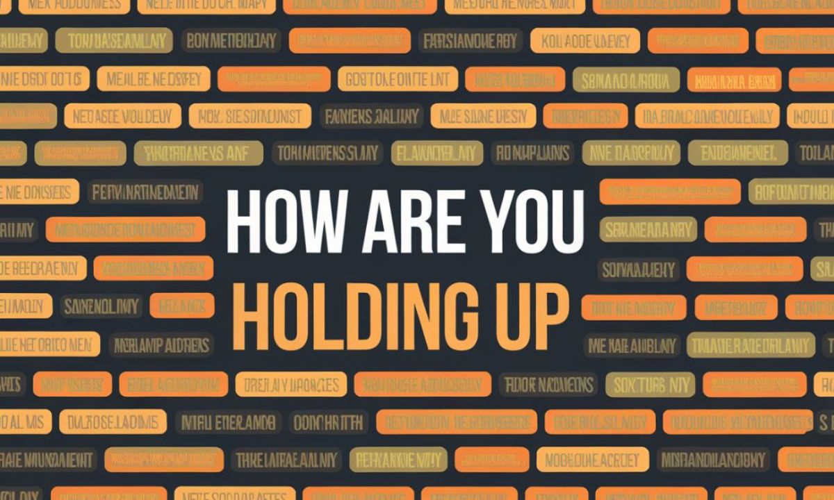 450+ Replies To “How Are You Holding Up?” | Best Collection